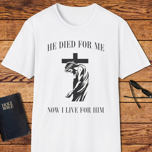 He Died For Me Now I Live For Him T-Shirt