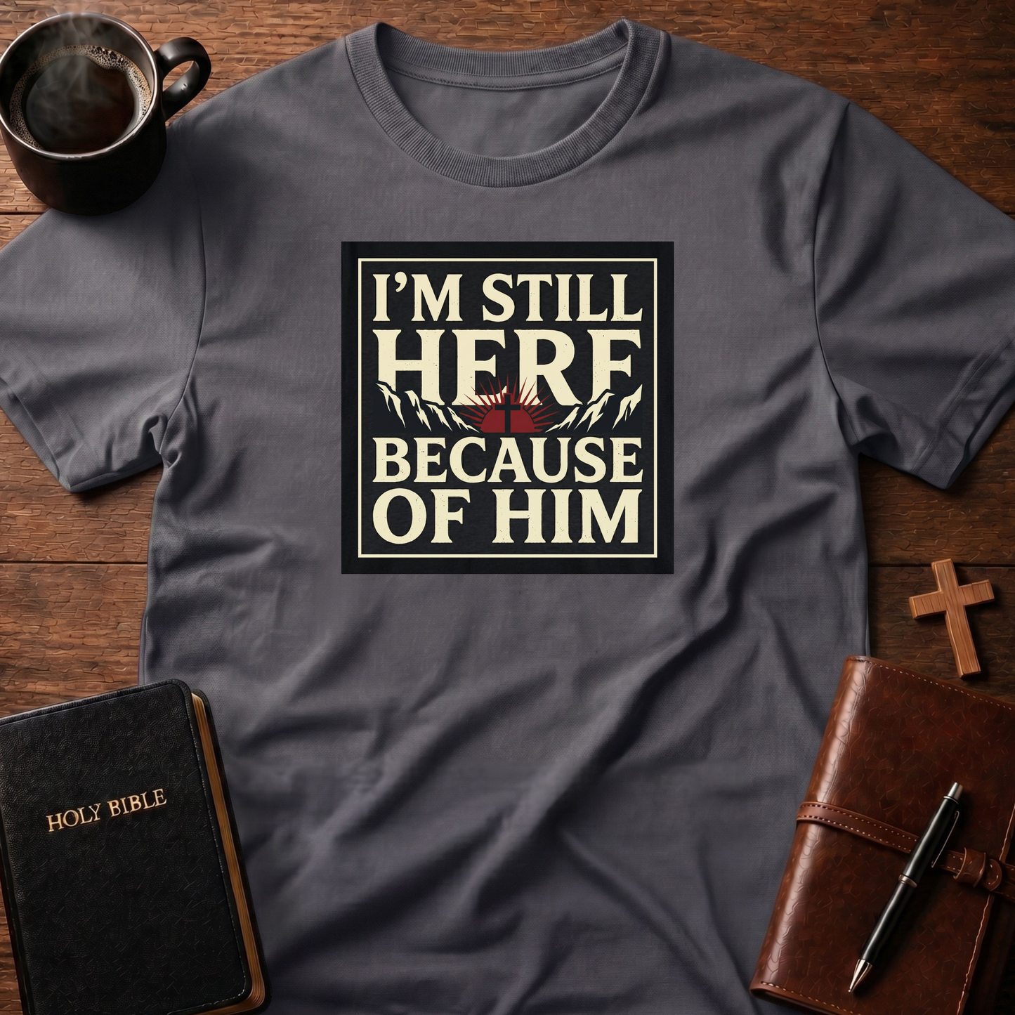 Here Because Of Him T-Shirt