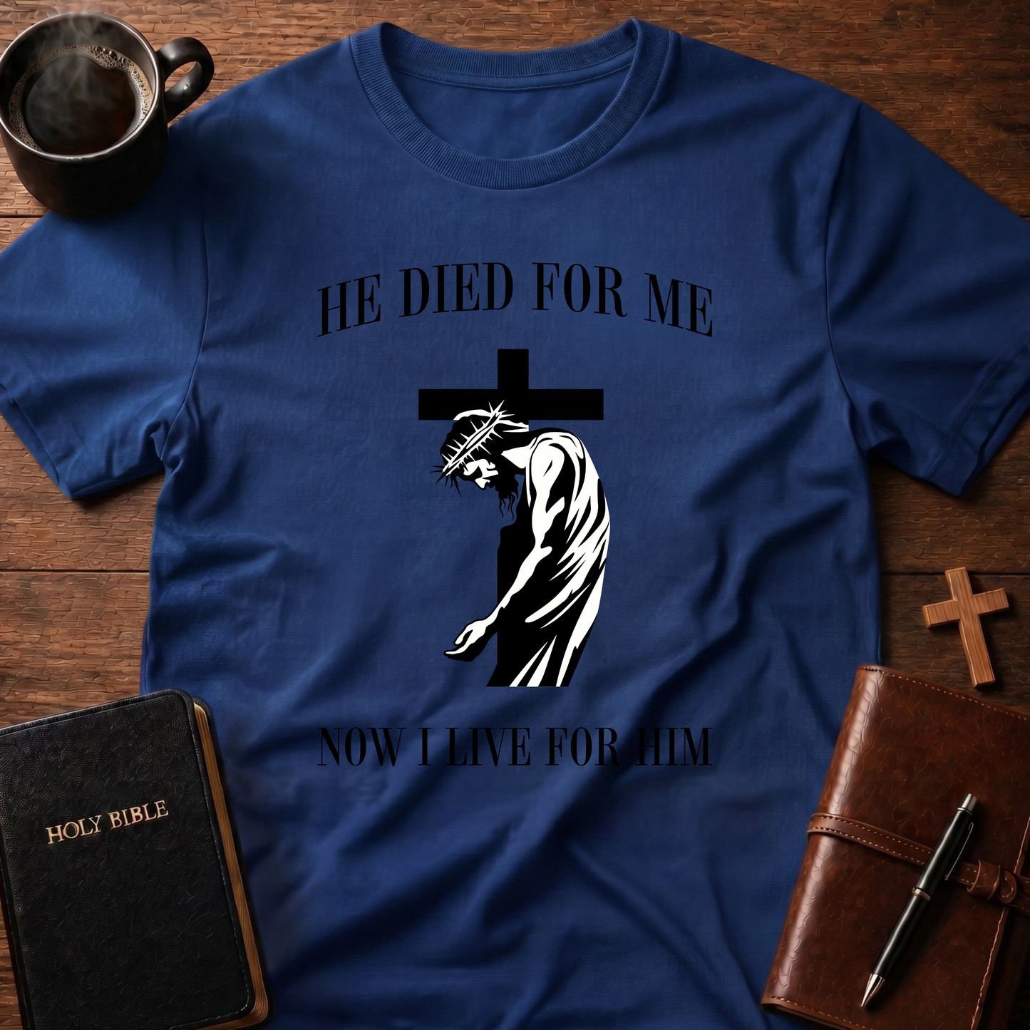 He Died For Me Now I Live For Him T-Shirt