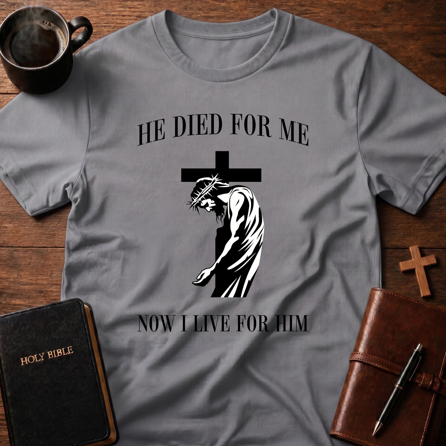 He Died For Me Now I Live For Him T-Shirt