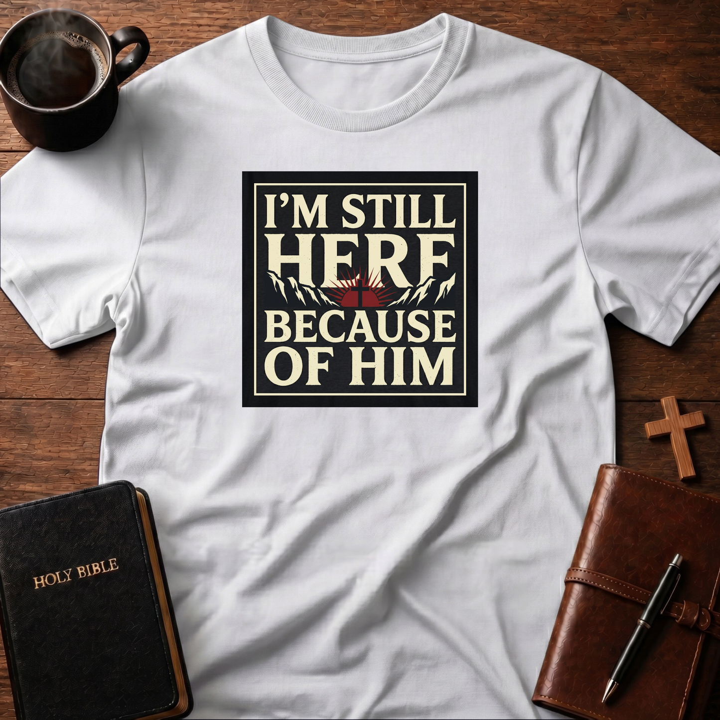 Here Because Of Him T-Shirt